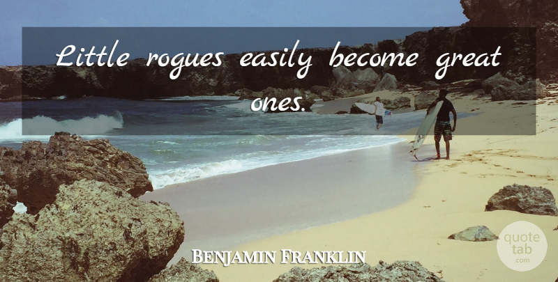 Benjamin Franklin Quote About Rogues, Littles, Poor Richard: Little Rogues Easily Become Great...