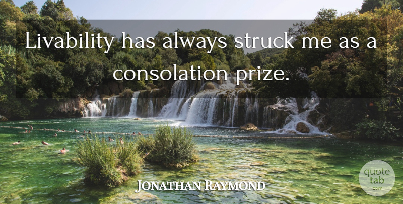 Jonathan Raymond Quote About Consolation Prize, Consolation, Prize: Livability Has Always Struck Me...