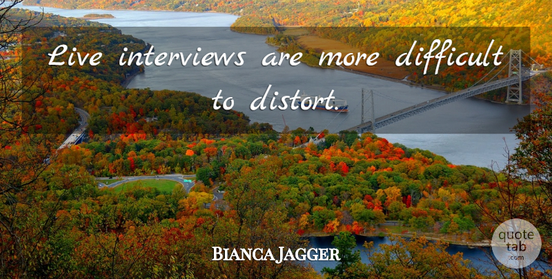 Bianca Jagger Quote About Interviews, Difficult: Live Interviews Are More Difficult...