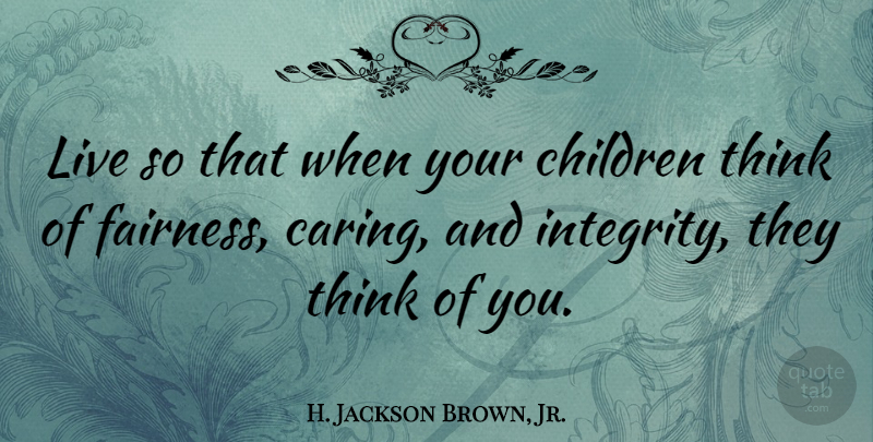 H. Jackson Brown, Jr. Quote About Inspirational, Life, Relationship: Live So That When Your...
