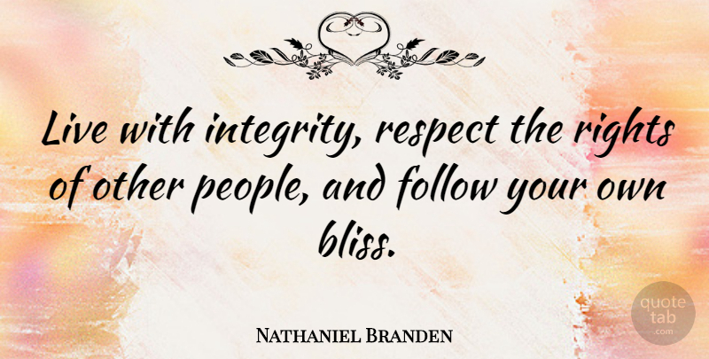 Nathaniel Branden Quote About Integrity, Rights, People: Live With Integrity Respect The...