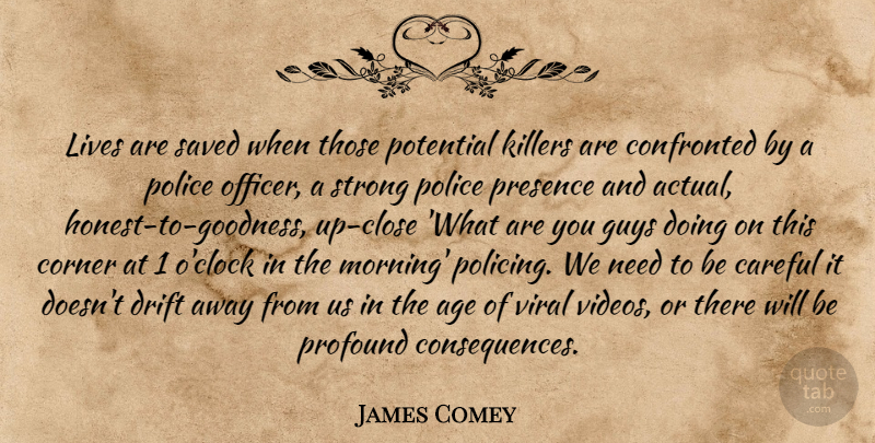 James Comey Quote About Age, Careful, Confronted, Corner, Drift: Lives Are Saved When Those...