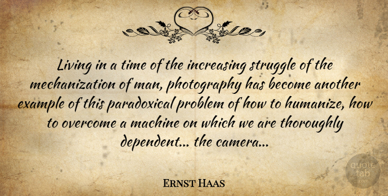 Ernst Haas Quote About Photography, Struggle, Technology: Living In A Time Of...