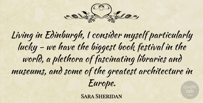 Sara Sheridan Quote About Architecture, Biggest, Consider, Festival, Libraries: Living In Edinburgh I Consider...