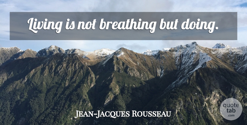 Jean-Jacques Rousseau Quote About Life, Breathing: Living Is Not Breathing But...
