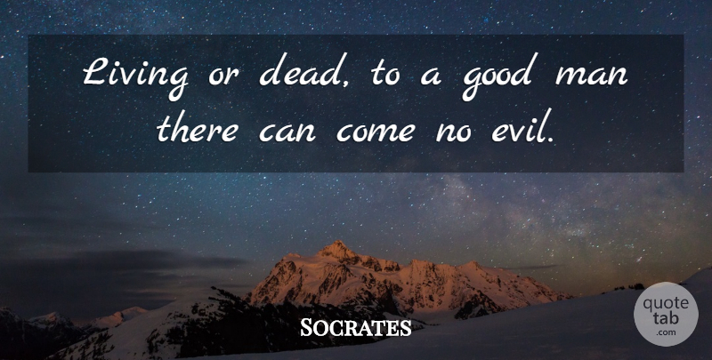 Socrates Quote About Men, Evil, Good Man: Living Or Dead To A...
