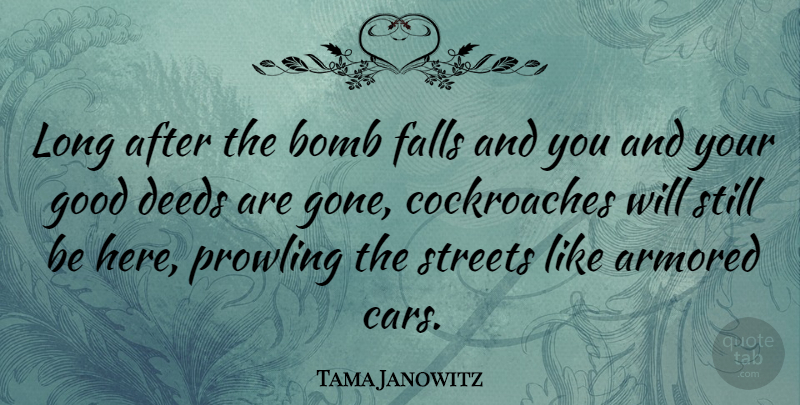 Tama Janowitz Quote About Fall, Kind Deeds, Car: Long After The Bomb Falls...