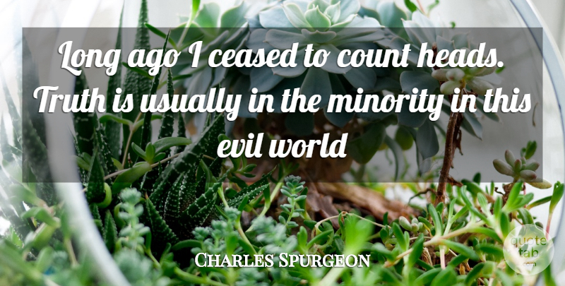 Charles Spurgeon Quote About Long Ago, Evil, Minorities: Long Ago I Ceased To...