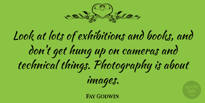 Fay Godwin Quote About Photography, Book, Looks: Look At Lots Of Exhibitions...