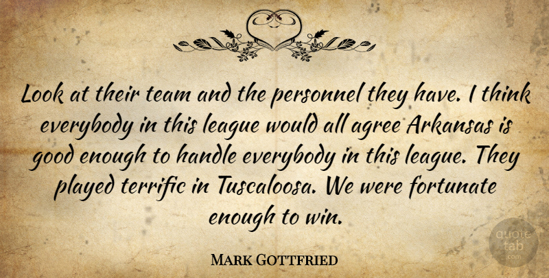 Mark Gottfried Quote About Agree, Arkansas, Everybody, Fortunate, Good: Look At Their Team And...