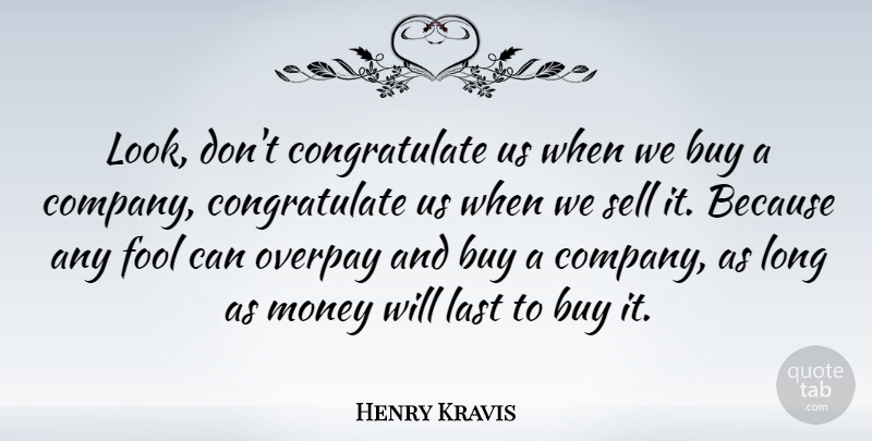 Henry Kravis Quote About American Businessman, Buy, Last, Money, Sell: Look Dont Congratulate Us When...