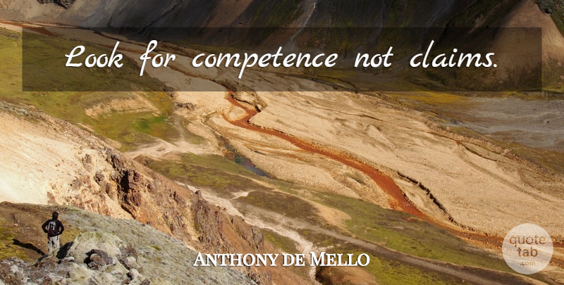 Anthony de Mello Quote About Looks, Claims, Competence: Look For Competence Not Claims...