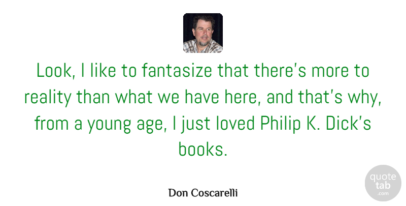 Don Coscarelli Quote About Age, Fantasize, Philip: Look I Like To Fantasize...