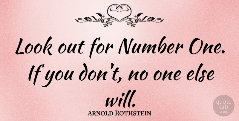 Arnold Rothstein Quote About Numbers, Looks, Ifs: Look Out For Number One...