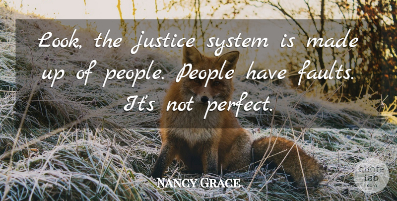 Nancy Grace Quote About People: Look The Justice System Is...