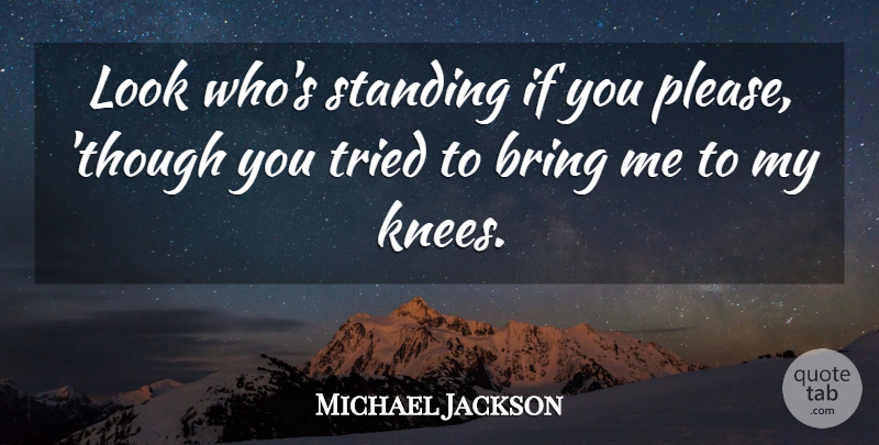Michael Jackson Quote About Knees, Looks, Dignity: Look Whos Standing If You...