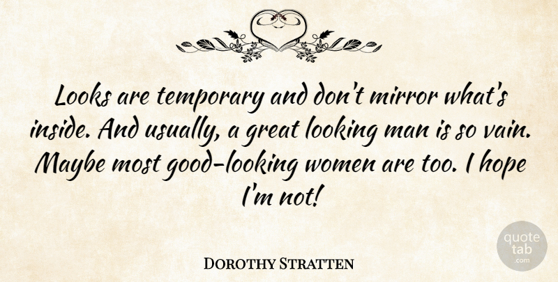 Dorothy Stratten Quote About Great, Hope, Looking, Looks, Man: Looks Are Temporary And Dont...