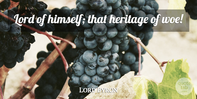 Lord Byron Quote About Heritage, Woe, Lord: Lord Of Himself That Heritage...