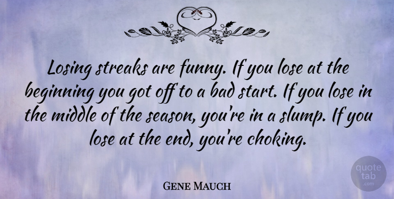 Gene Mauch Quote About American Athlete, Bad, Beginning, Lose, Losing: Losing Streaks Are Funny If...