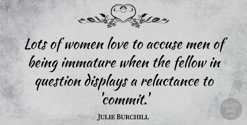 Julie Burchill Quote About Men, Immature, Reluctance: Lots Of Women Love To...