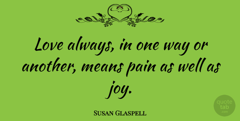 Susan Glaspell Quote About Love, Means: Love Always In One Way...