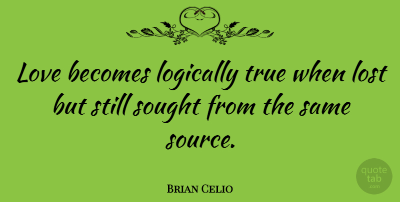 Brian Celio Quote About Becomes, Logically, Love, Sought: Love Becomes Logically True When...