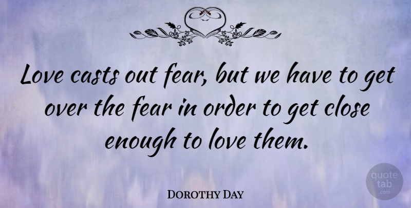 Dorothy Day Quote About Fear, Order, Enough: Love Casts Out Fear But...