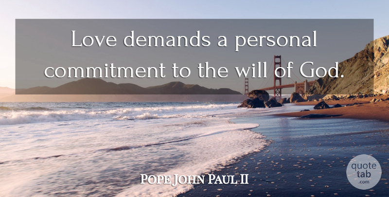 Pope John Paul II Quote About Commitment, Demand, Gods Will: Love Demands A Personal Commitment...