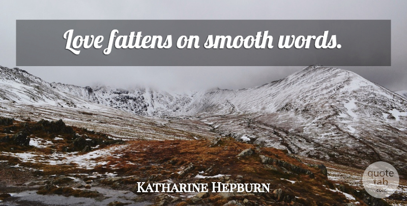 Katharine Hepburn Quote About Love, Smooth: Love Fattens On Smooth Words...