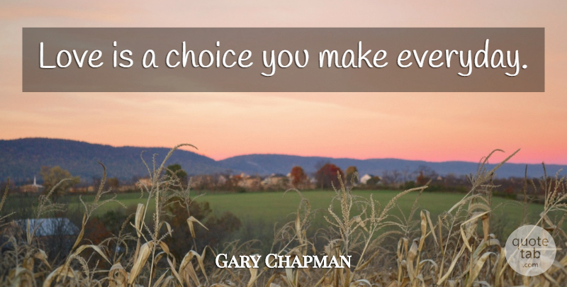 Gary Chapman Quote About Positivity, Love Is, Choices: Love Is A Choice You...