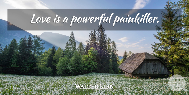 Walter Kirn Quote About Powerful, Love Is, Painkillers: Love Is A Powerful Painkiller...