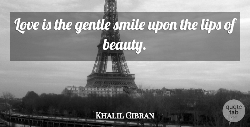 Khalil Gibran Quote About Love Is, Lips, Gentle: Love Is The Gentle Smile...