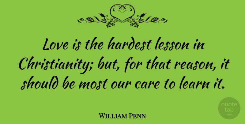 William Penn Quote About Love Is, Lessons, Care: Love Is The Hardest Lesson...