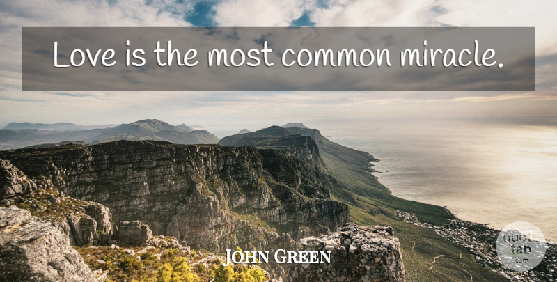 John Green Quote About Love Is, Miracle, Common: Love Is The Most Common...