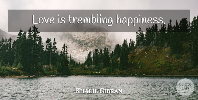 Khalil Gibran Quote About Love, Happiness, Happy: Love Is Trembling Happiness...