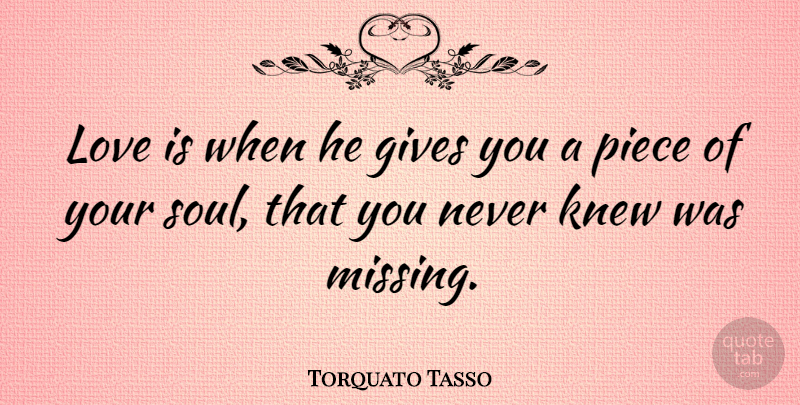 Torquato Tasso Quote About Love, Cute, Missing You: Love Is When He Gives...