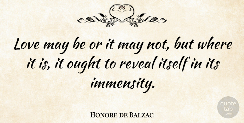 Honore de Balzac Quote About Love, May, Immensity: Love May Be Or It...