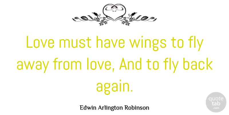 Edwin Arlington Robinson Quote About Love, Wings, Arlington: Love Must Have Wings To...