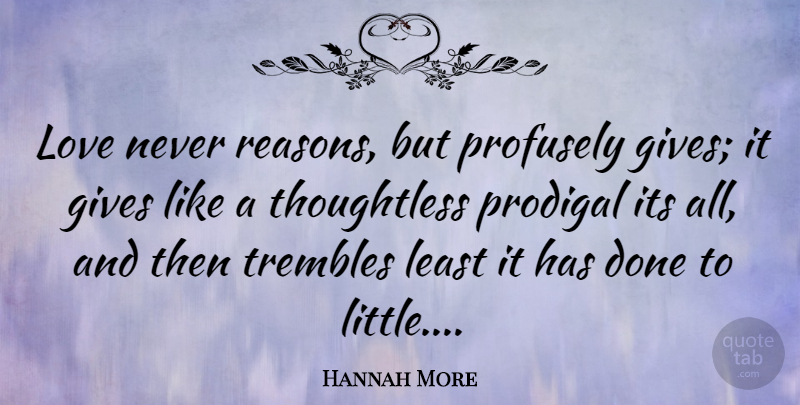 Hannah More Quote About Love, Giving, Done: Love Never Reasons But Profusely...