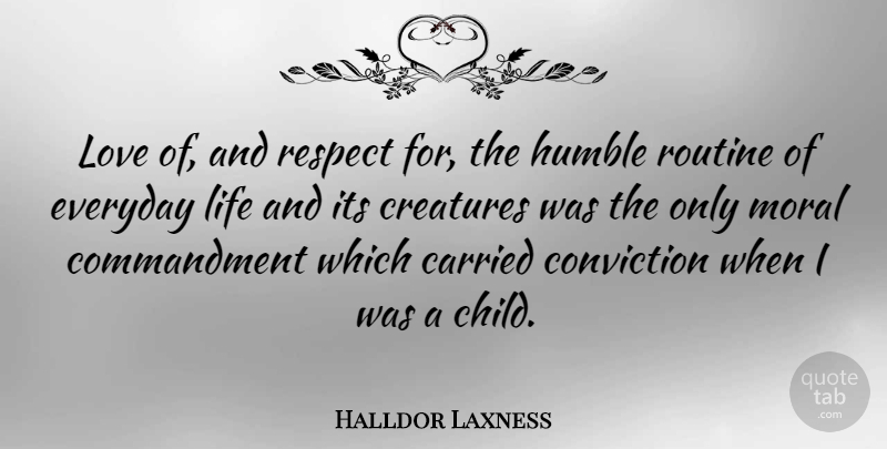 Halldor Laxness Quote About Carried, Conviction, Creatures, Everyday, Humble: Love Of And Respect For...