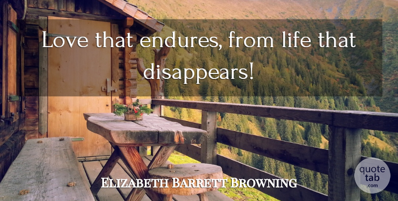 Elizabeth Barrett Browning Quote About Disappear, Endure: Love That Endures From Life...