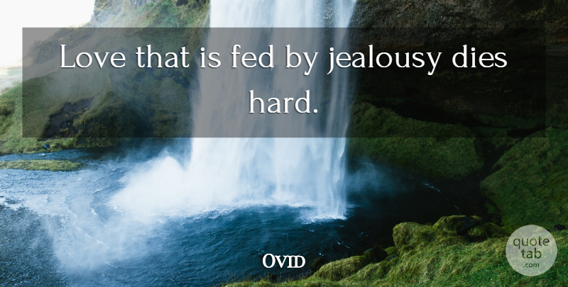 Ovid Quote About Envy, Feds, Hard: Love That Is Fed By...