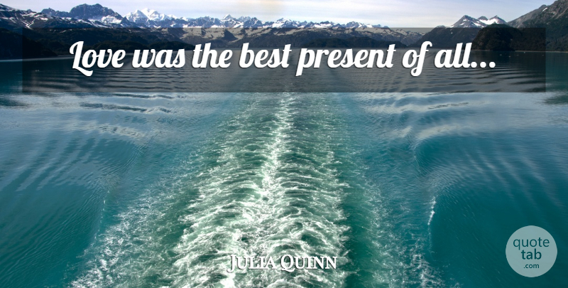 Julia Quinn Quote About undefined: Love Was The Best Present...