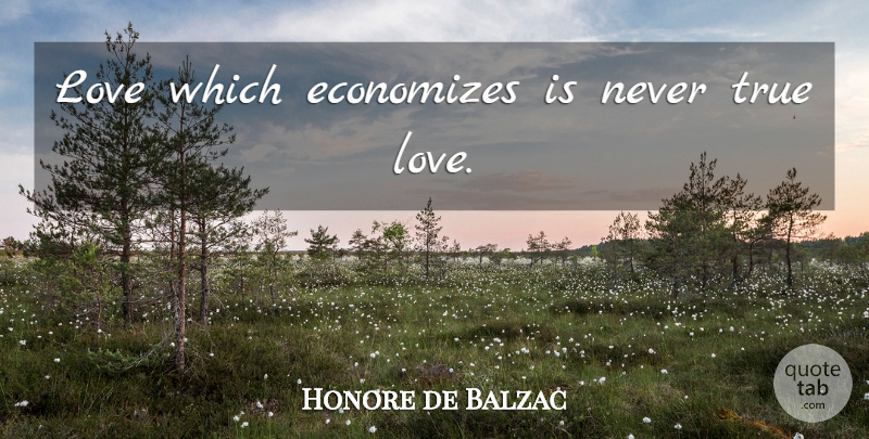 Honore de Balzac Quote About undefined: Love Which Economizes Is Never...