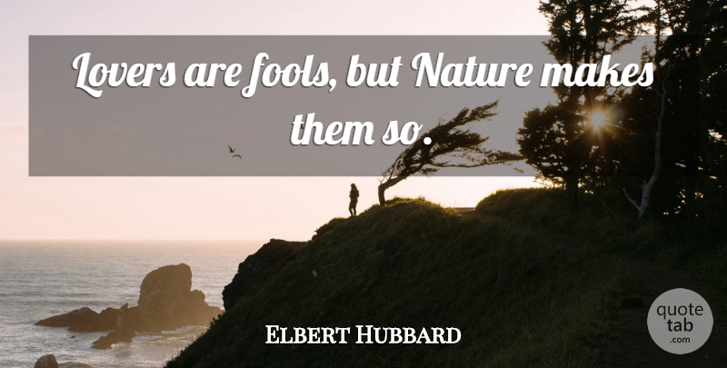 Elbert Hubbard Quote About Love, Fool, Lovers: Lovers Are Fools But Nature...