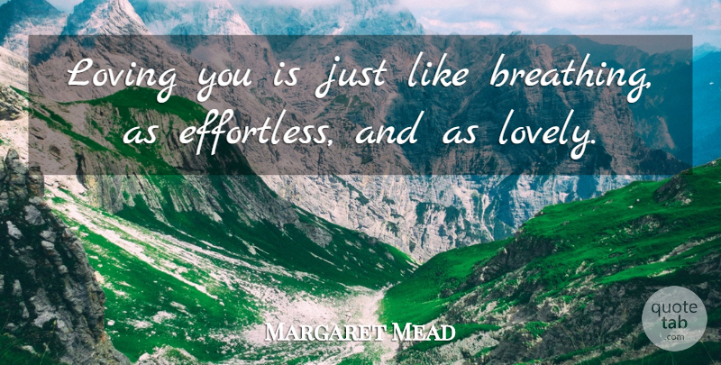 Margaret Mead Quote About Breathing, Loving You, Lovely: Loving You Is Just Like...