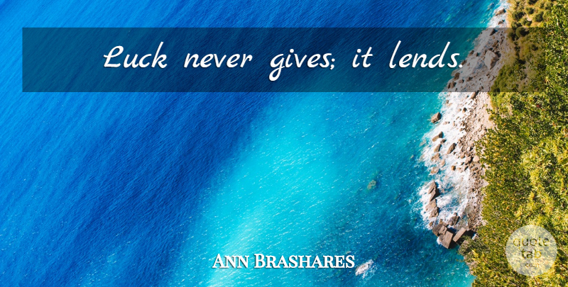 Ann Brashares Quote About Giving, Luck: Luck Never Gives It Lends...
