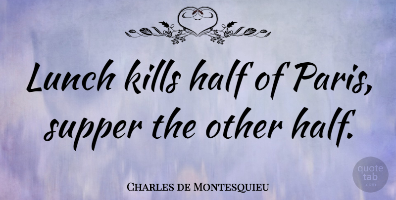 Charles de Montesquieu Quote About Supper: Lunch Kills Half Of Paris...