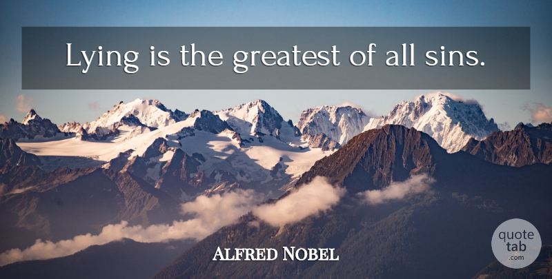 Alfred Nobel Quote About Lying, Sin: Lying Is The Greatest Of...