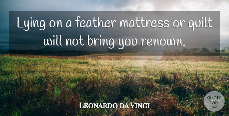 Leonardo da Vinci Quote About Quilts, Lying, Renown: Lying On A Feather Mattress...